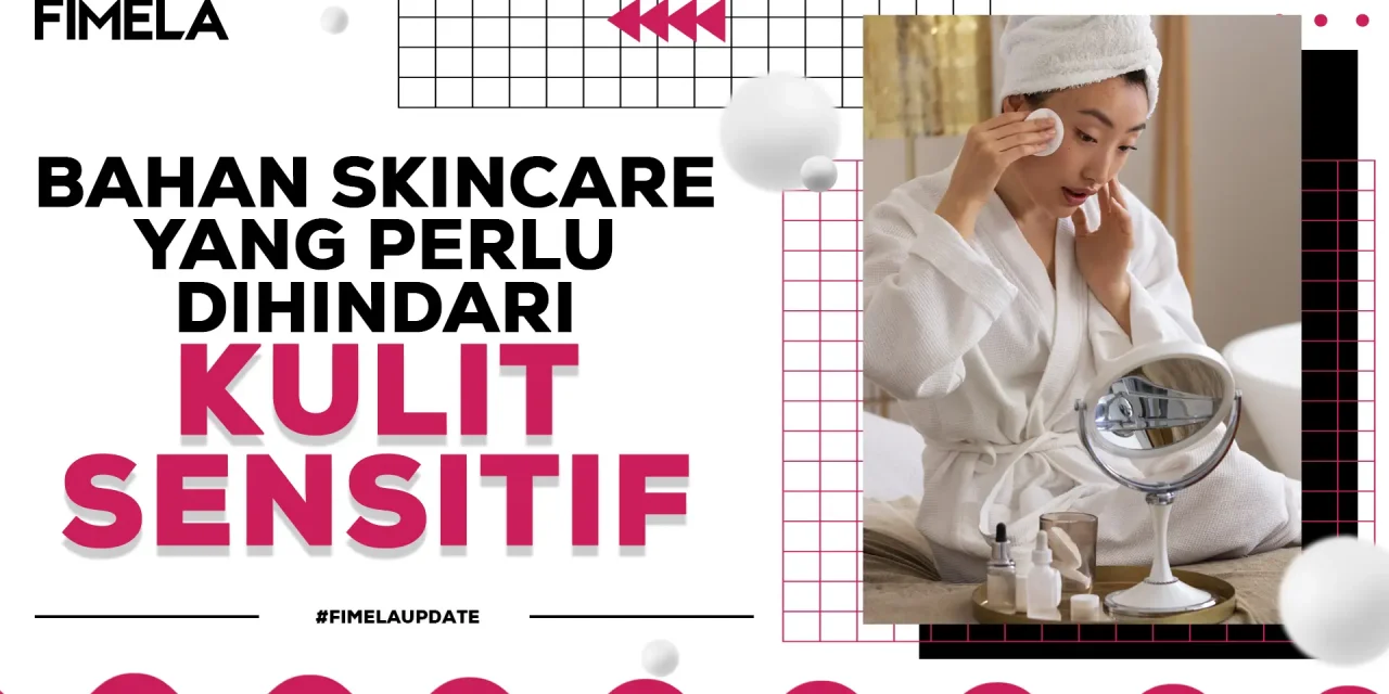 Kulit Sensitif Mudah Iritasi? Hindari Kandungan Skincare Ini